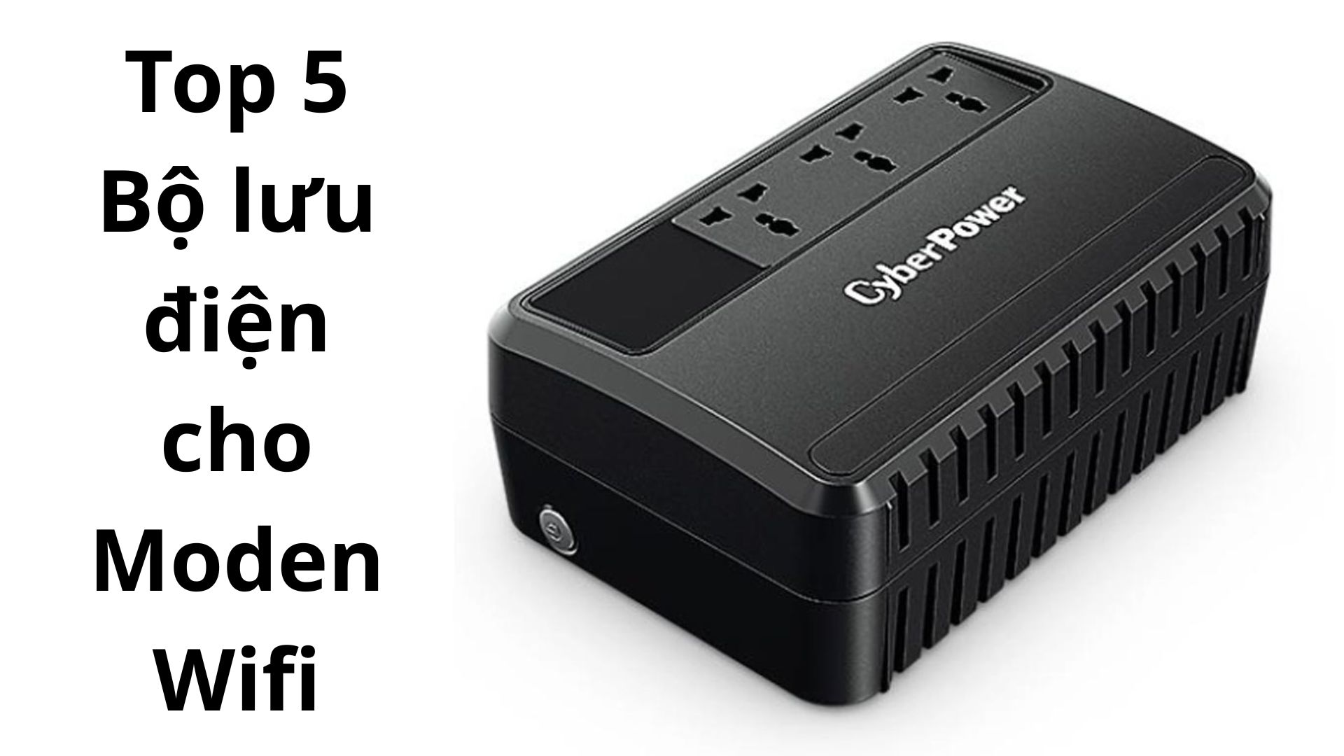 Top 5 Bộ Lưu Điện Cho Modem Wifi Đáng Mua Nhất – Không Lo Mất Mạng Khi Cúp Điện