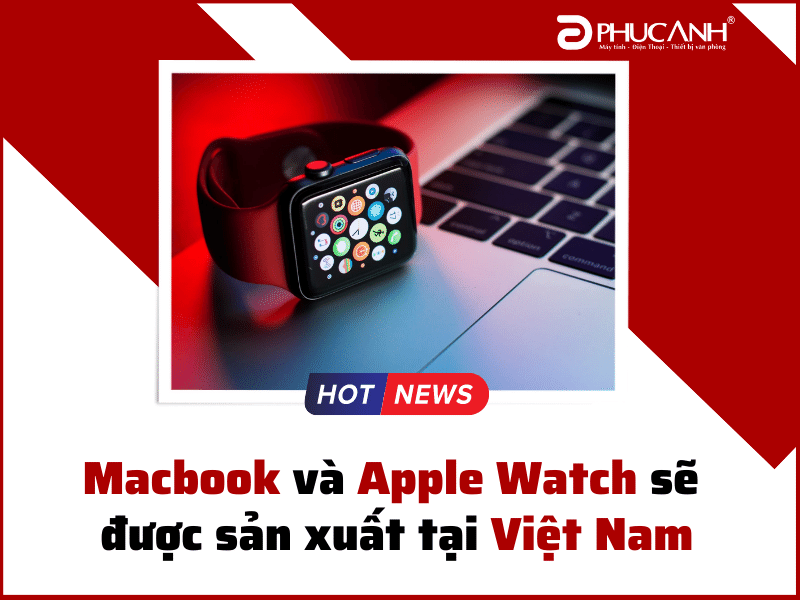 [Tin tức] Macbook và Apple Watch sẽ được sản xuất tại Việt Nam