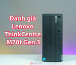 Đánh giá Lenovo ThinkCentre M70T Gen 3 (Intel) - Vẫn là dòng Máy tính đồng bộ đáng mua năm 2023