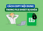 Hướng dẫn cách sao chép nội dung trong trang Google Sheet bị khóa cực đơn giản