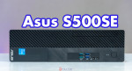 Đánh giá máy bộ Asus S500SE - Thiết kế nhỏ gọn, hiệu năng mạnh mẽ cho văn phòng 2024