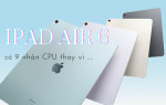 Cập nhật thông tin mới nhất về iPad Air 6, có 9 nhân CPU: Có thay đổi?