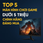top 5 màn hình chơi game dưới 5 triệu đáng mua nhất 2025