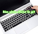 Bàn phím chiclet là gì? Ưu và nhược điểm của bàn phím chiclet