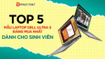 Top 5 mẫu laptop Dell Ultra 5 đáng mua nhất dành cho sinh viên,dân văn phòng
