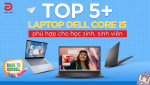 Top 5+ laptop Dell Core i5 phù hợp cho học sinh, sinh viên giá tốt, cấu hình mạnh mẽ