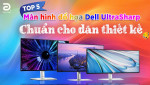 Top 5 màn hình đồ họa Dell UltraSharp chuẩn cho dân thiết kế đáng chọn mua