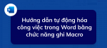 Tự động hóa công việc trong Word như thế nào?