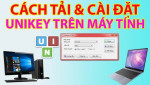 Hướng dẫn cách tải và cài đặt sử dụng Unikey trên máy tính Window và Macbook