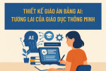 Tham khảo cách sử dụng AI để soạn giáo án dành cho giáo viên, giảng viên chuẩn kiến thức 2025