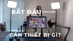 Những điều cần biết và phụ cần cần có để bắt đầu trở thành một Streamer chuyên nghiệp như Độ Mixi
