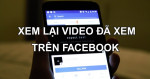 Cách tìm lại video đã xem trên Facebook nhanh chóng và đơn giản