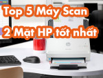 Top 5 Máy Scan 2 Mặt HP tốt nhất, giá cả phù hợp