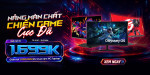 [Khuyến Mãi] Nâng Màn Chất – Chiến  Game cực Đã