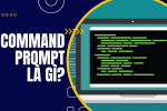 Command Prompt là gì? Tổng hợp các lệnh CMD cơ bản và nâng cao