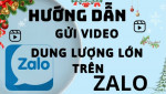 Cách gửi video trên 100MB Zalo miễn phí nhanh chóng, đơn giản và hiệu quả
