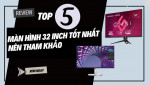 Top 5 màn hình máy tính 32 inch đáng mua nhất 2026