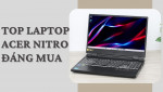 Top 4 laptop Acer Nitro 5 đáng mua nhất hiện nay