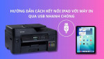 Hướng dẫn chi tiết cách kết nối iPad với máy in qua USB dễ thực hiện