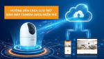 Hướng dẫn cách lưu trữ đám mây camera IMOU giúp bảo vệ dữ liệu an toàn và tiện lợi