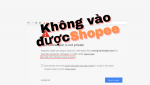Shopee bị lỗi không truy cập và mua hàng được: Tổng hợp lỗi và cách khắc phục 2026