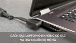 Top các cách sạc laptop khi không có sạc an toàn và hiệu quả nhất