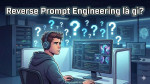 Reverse Prompt Engineering là gì? Cách làm chủ AI bằng tư duy đảo ngược câu lệnh