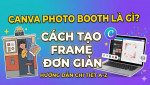 Canva Photo Booth là gì? Cách tạo frame photobooth đẹp và đơn giản