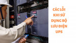 Nguyên nhân và cách khắc phục hiệu quả các lỗi bộ lưu điện UPS phổ biến 