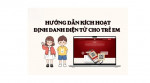 Hướng dẫn kích hoạt định danh mức 2 cho trẻ dưới 14 tuổi siêu đơn giản