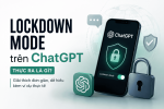 Lockdown Mode trên ChatGPT là gì và khi nào bạn thực sự cần bật nó?