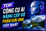 Top công cụ AI nâng cấp độ phân giải ảnh chất lượng 2026