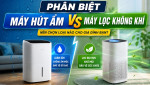 Phân biệt máy hút ẩm và máy lọc không khí, nên mua loại nào cho gia đình?