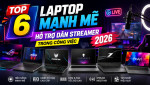 Top 6 Laptop Mạnh Mẽ Hỗ Trợ Dân Streamer Trong Công Việc 2026