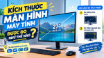 Kích thước màn hình máy tính được đo như thế nào? Giải mã cách tính Inch chuẩn xác