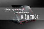 Top 5 mẫu laptop cấu hình mạnh mẽ 2026 cho sinh viên ngành kiến trúc