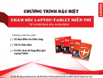 CHĂM SÓC LAPTOP, TABLET MIỄN PHÍ NHẬN NGAY QUÀ GIÁ TRỊ  
