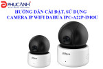 Hướng dẫn cài đặt, sử dụng Camera IP Wifi Dahua IPC-A22P-Imou