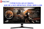 5 tính năng quan trọng khi mua màn hình máy tính chơi game