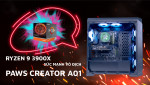 [REVIEW]  PAWS CREATOR A01 - ƯU THẾ VƯỢT TRỘI TỚI TỪ AMD RYZEN 9 3900X