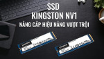 Review SSD Kingston NV1 - ổ SSD giá thành rẻ với tốc độ cực nhanh