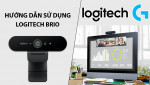 Hướng dẫn lắp đặt và sử dụng Logitech BRIO chi tiết nhất