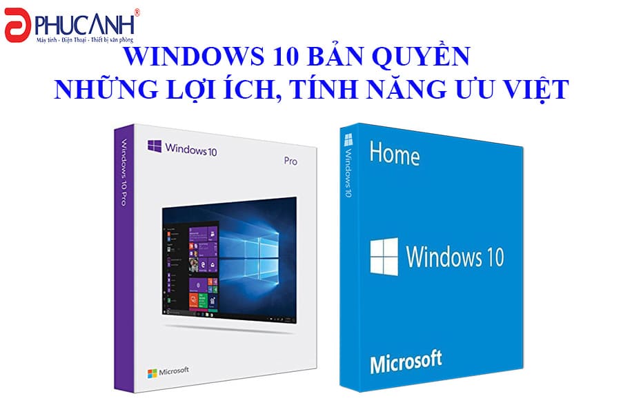 Windows 10 bản quyền và những lợi ích, tính năng ưu việt của sản phẩm 