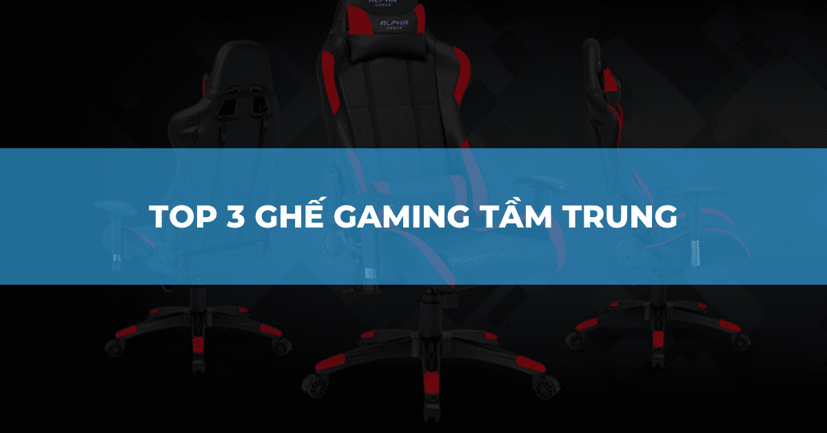 TOP 3 GHẾ GAMING VỚI MỨC GIÁ TẦM TRUNG CÙNG NHIỀU ƯU ĐÃI GIẢM GIÁ