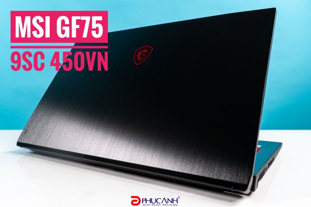 [REVIEW] MSI GF75 - LAPTOP GAMING MÀN HÌNH LỚN, KÍCH THƯỚC GỌN NHẸ