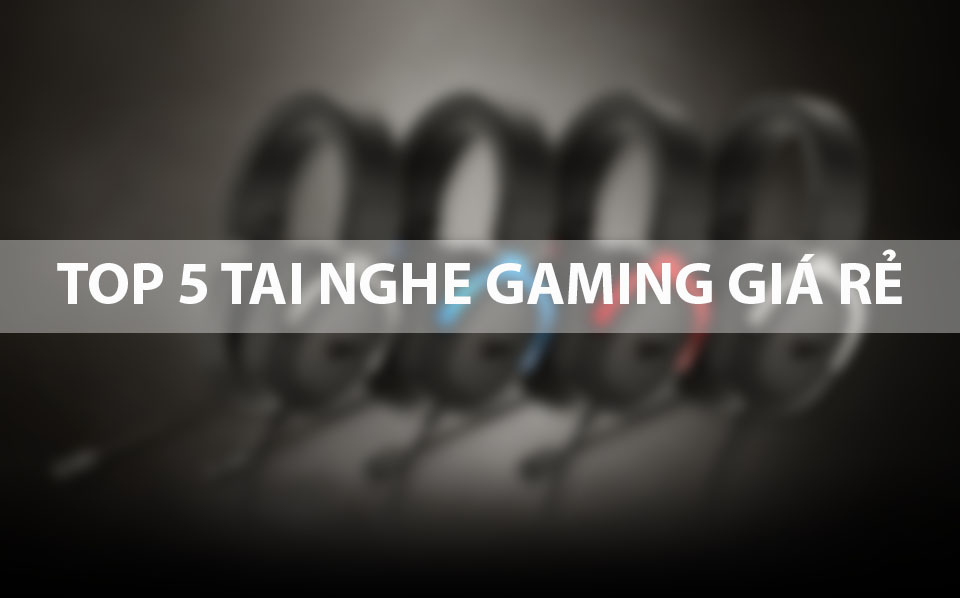 Top 5 tai nghe gaming giá rẻ dưới 1 triệu có chất lượng tốt dành cho bạn