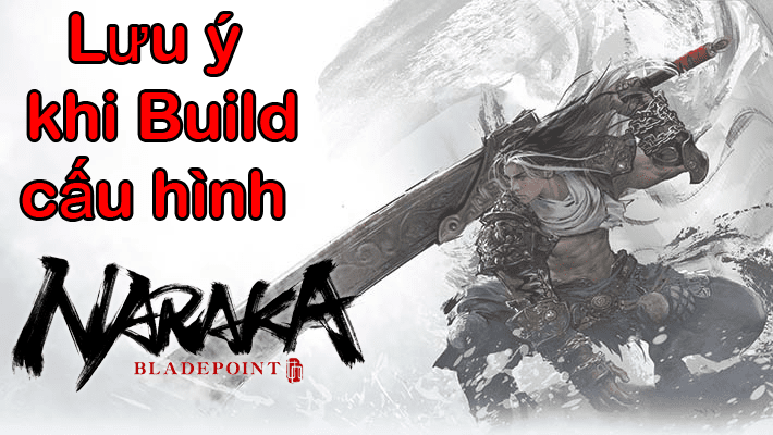 Build cấu hình chiến mượt mà siêu phẩm game battle royale kiếm hiệp Naraka: Bladepoint