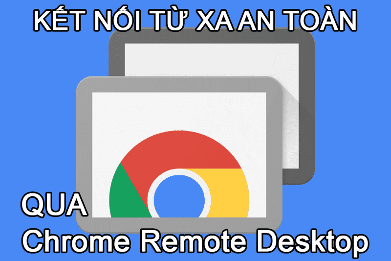 [Mẹo vặt] Dễ dàng sử dụng máy tính từ xa trong mùa dịch cùng Chrome Remote Desktop