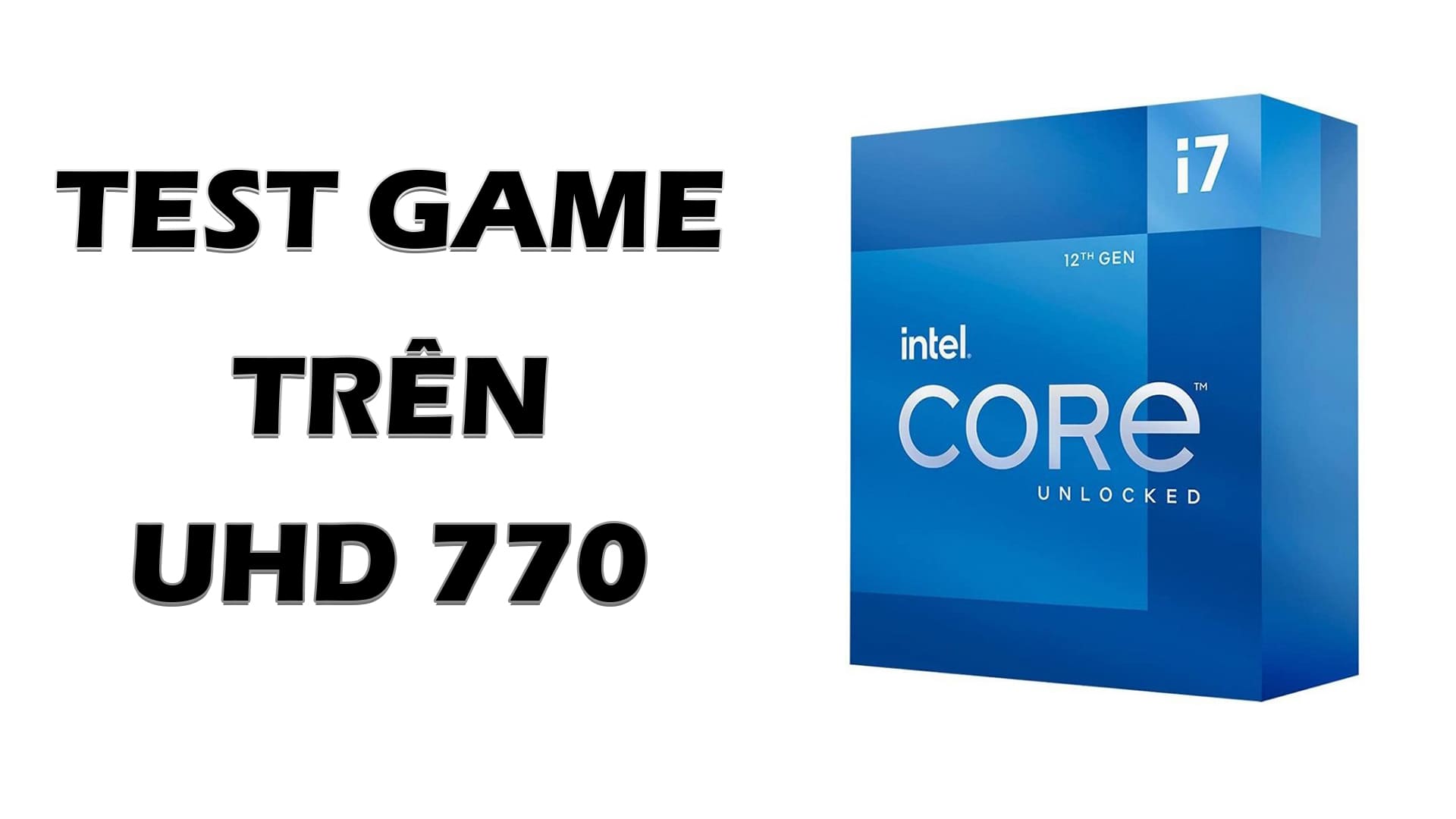 Review] Intel UHD Graphics 770 - có gì nổi bật?