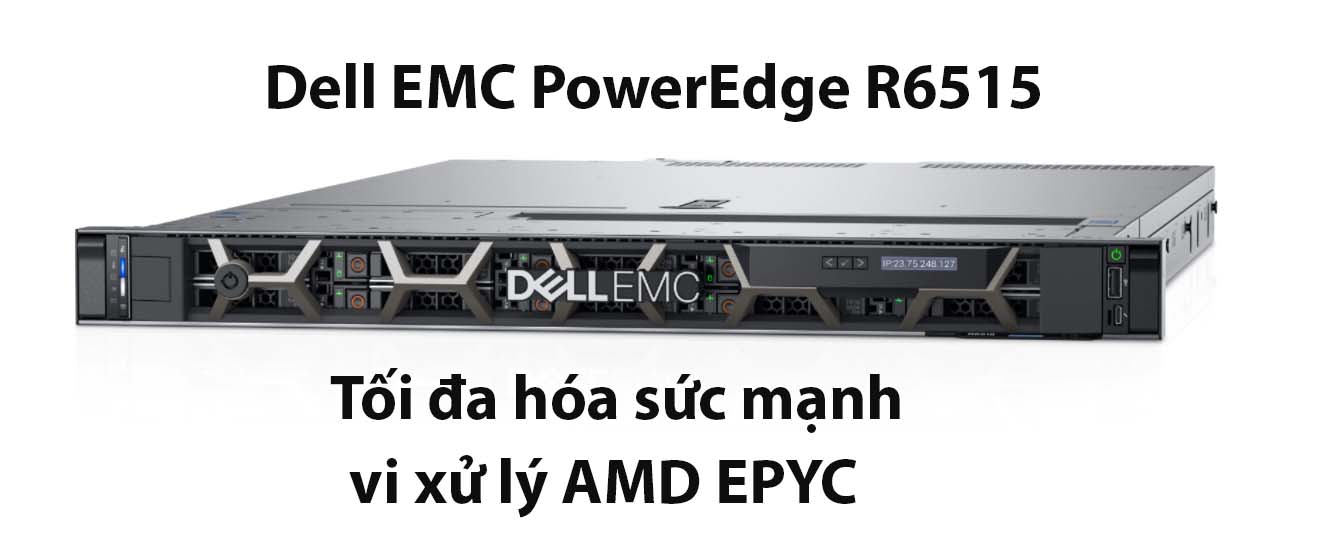 Máy chủ DellEMC PowerEdge R6515 – Tối đa hóa sức mạnh trên dòng Server rack 1U với bộ xử lý AMD EPYC
